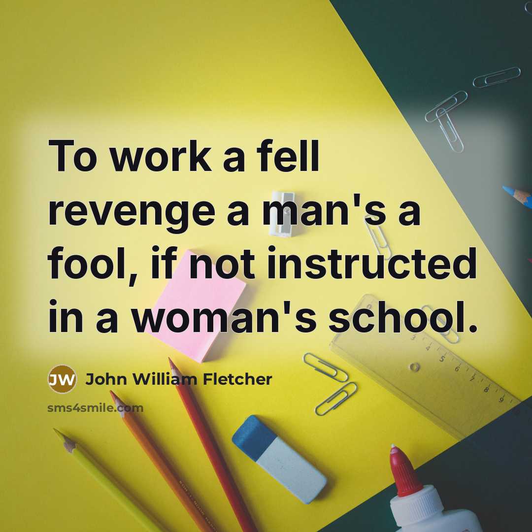 “To work a fell revenge a man's a fool, if…” quote by John William Fletcher