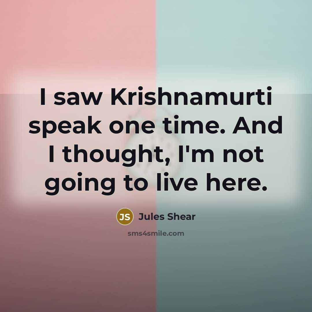 “I saw Krishnamurti speak one time. And I thought, I'm…” quote by Jules Shear