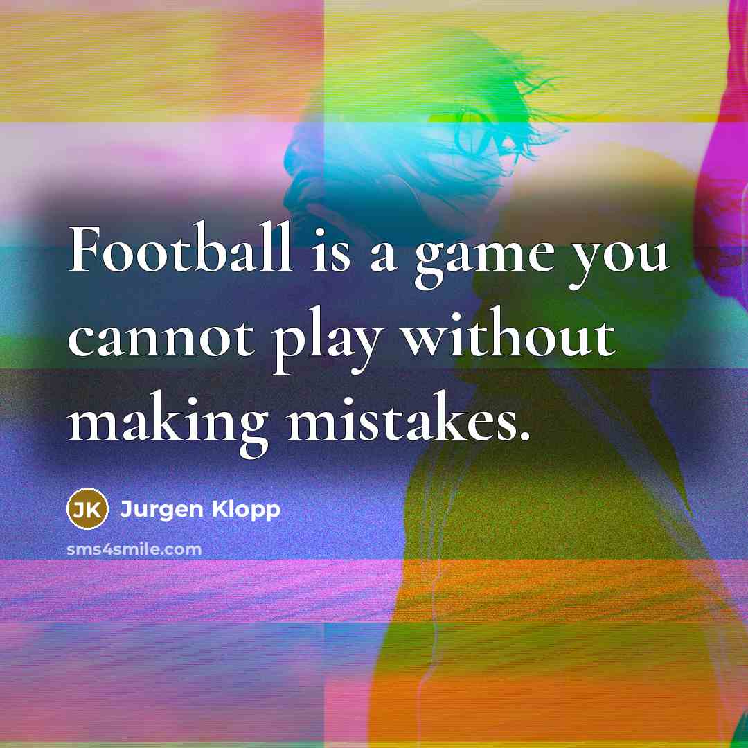 “Football is a game you cannot play without making mistakes.…” quote by Jurgen Klopp