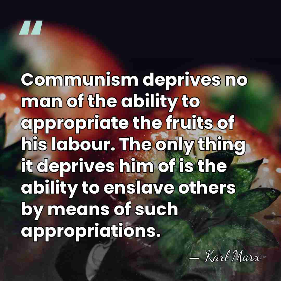 Communism deprives no man of the ability to appropriate the fruits of&hellip; - Karl Marx