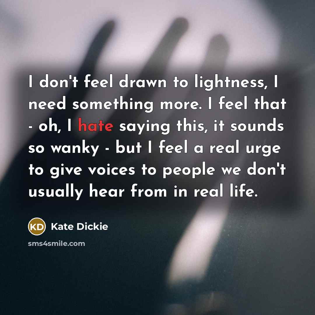 “I don't feel drawn to lightness, I need something more.…” quote by Kate Dickie