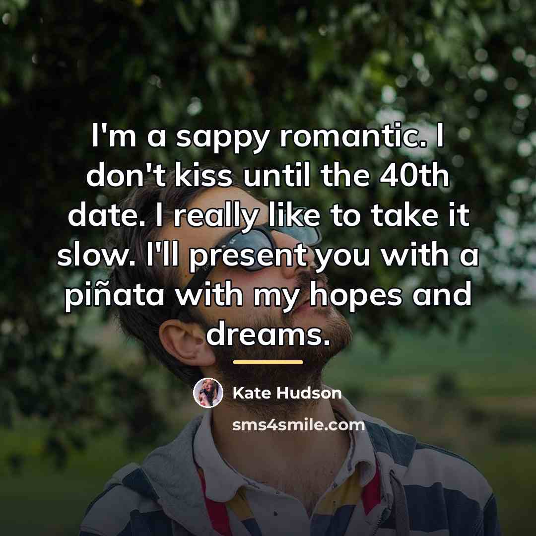 “I'm a sappy romantic. I don't kiss until the 40th…” quote by Kate Hudson
