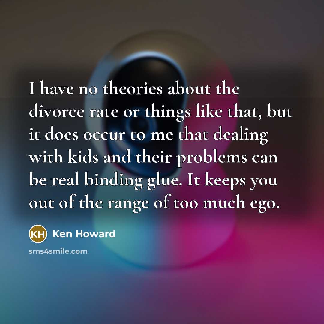“I have no theories about the divorce rate or things…” quote by Ken Howard