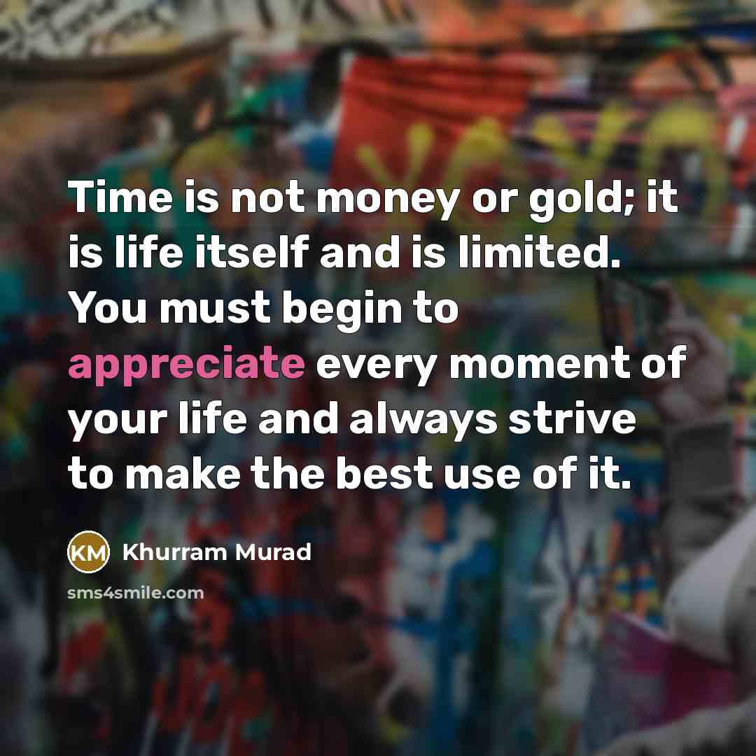 “Time is not money or gold; it is life itself…” quote by Khurram Murad