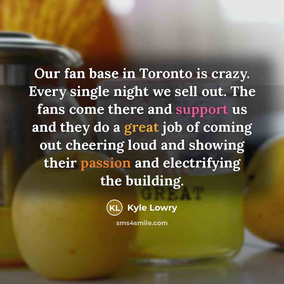 “Our fan base in Toronto is crazy. Every single night…” quote by Kyle Lowry