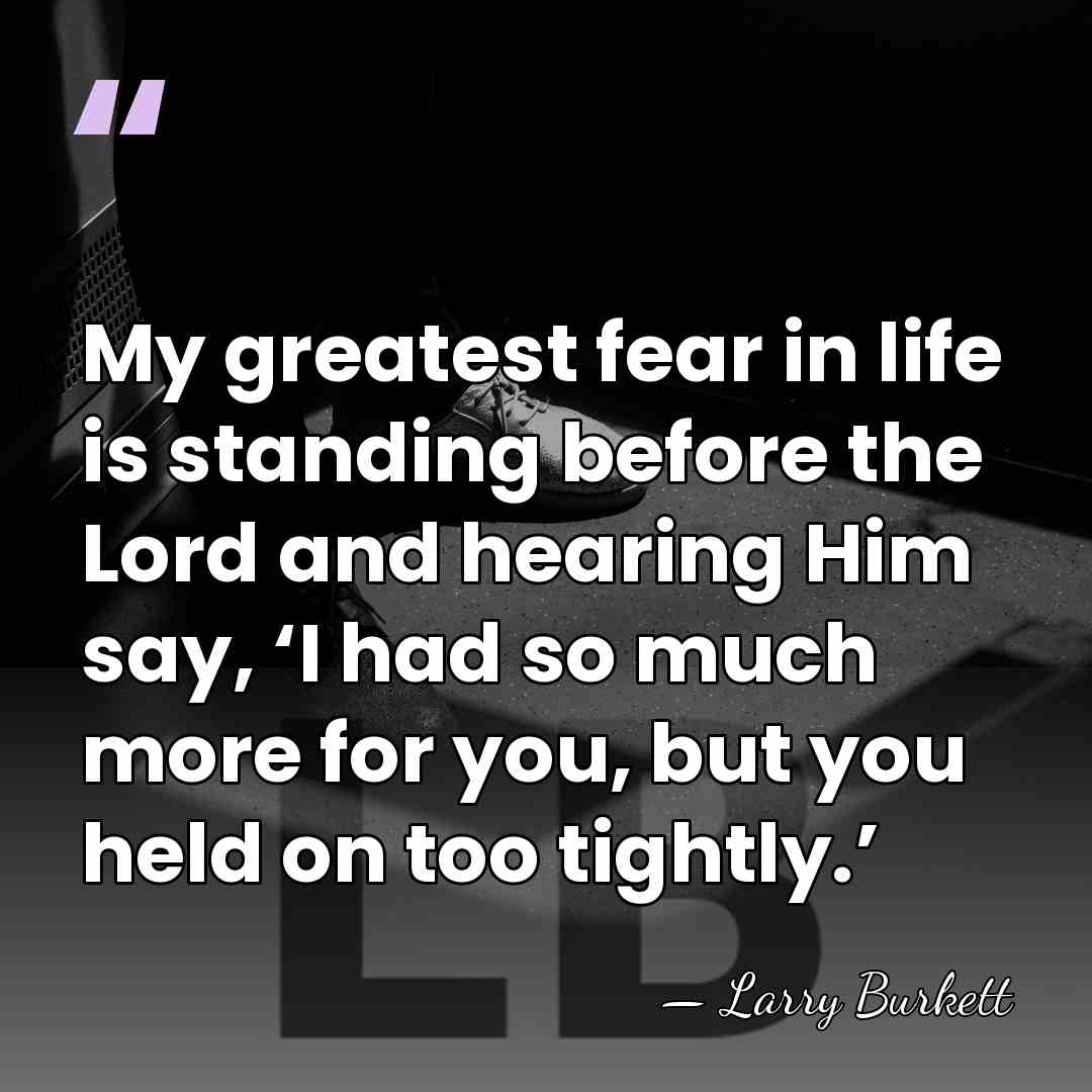 My greatest fear in life is standing before the Lord and hearing&hellip; - Larry Burkett