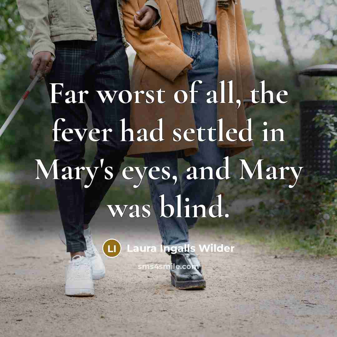 “Far worst of all, the fever had settled in Mary's…” quote by Laura Ingalls Wilder