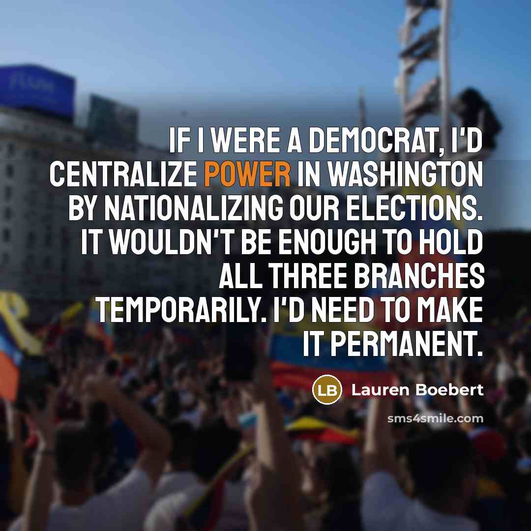 “If I were a Democrat, I'd centralize power in Washington…” quote by Lauren Boebert