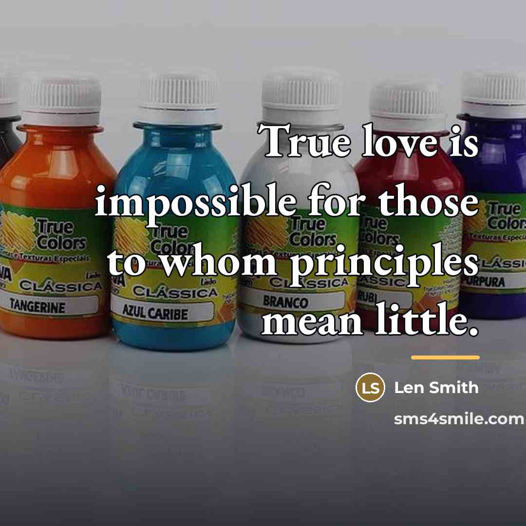 “True love is impossible for those to whom principles mean…” quote by Len Smith