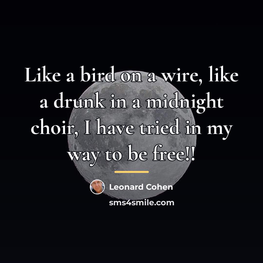 “Like a bird on a wire, like a drunk in…” quote by Leonard Cohen