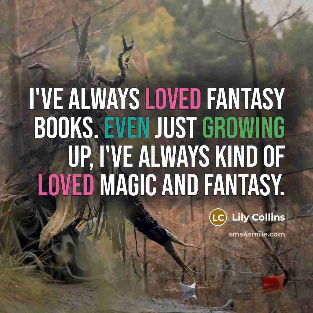 “I've always loved fantasy books. Even just growing up, I've…” quote by Lily Collins