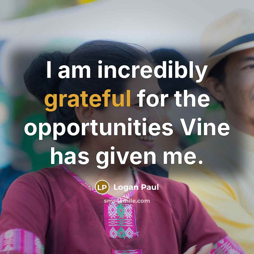 “I am incredibly grateful for the opportunities Vine has given…” quote by Logan Paul