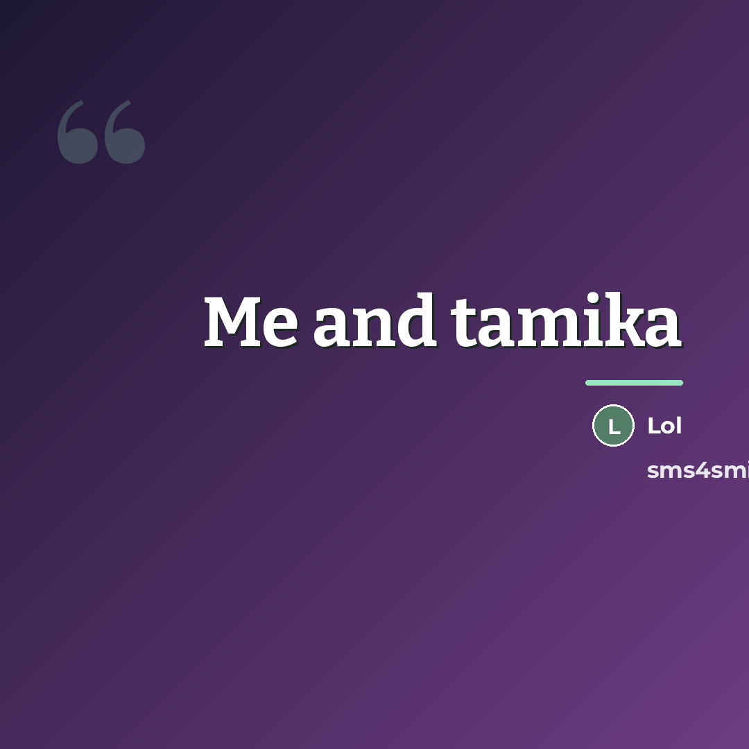 “Me and tamika…” quote by Lol