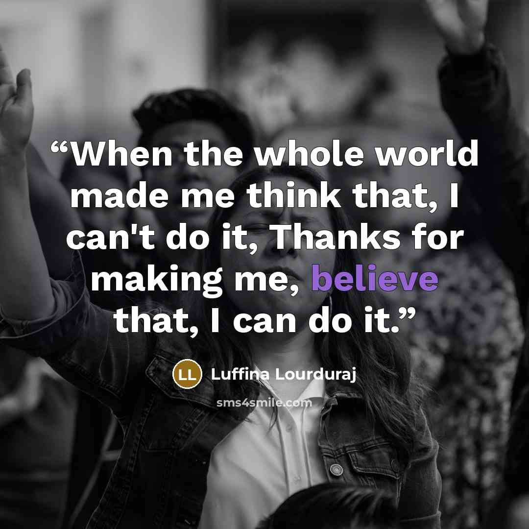 “When the whole world made me think that, I can't do it, Thanks for making me, believe that, I can do it.” quote by Luffina Lourduraj