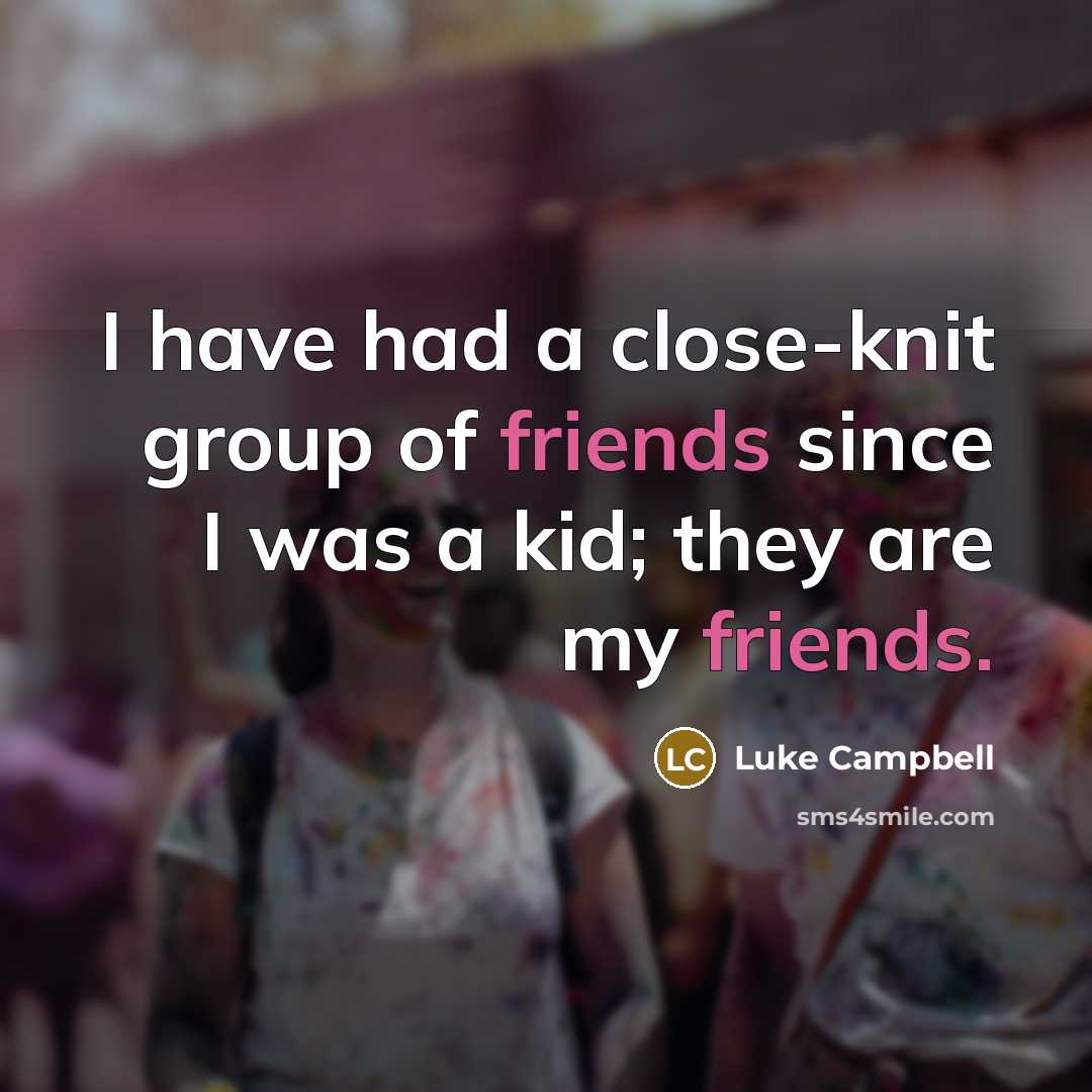 “I have had a close-knit group of friends since I…” quote by Luke Campbell