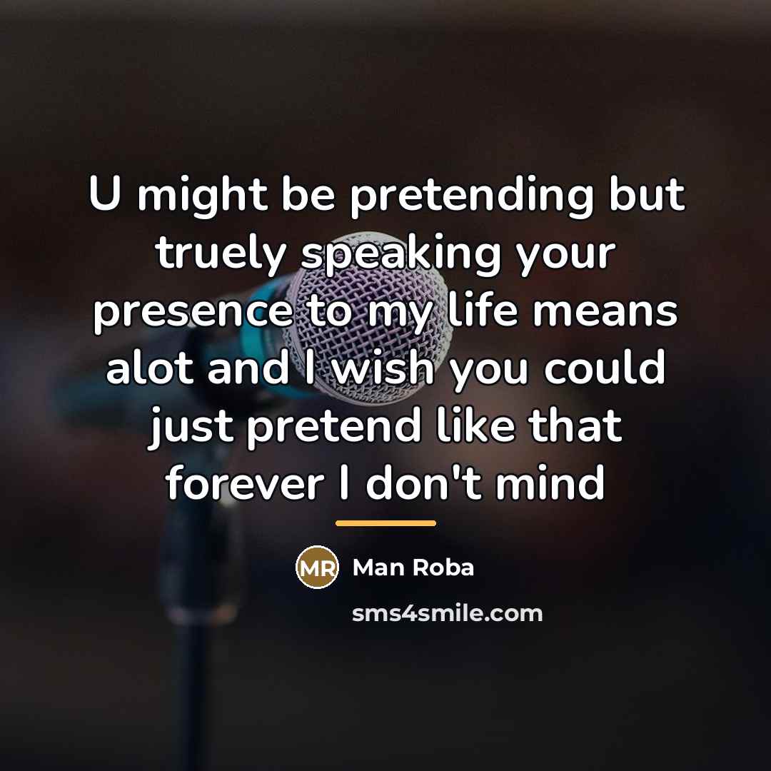 “U might be pretending but truely speaking your presence to…” quote by Man Roba