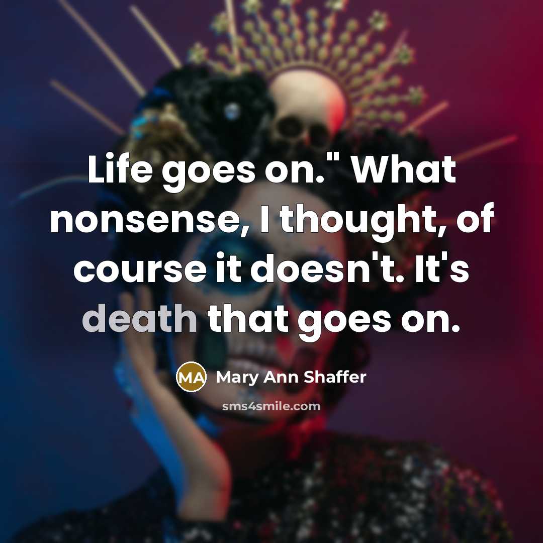 “Life goes on." What nonsense, I thought, of course it…” quote by Mary Ann Shaffer