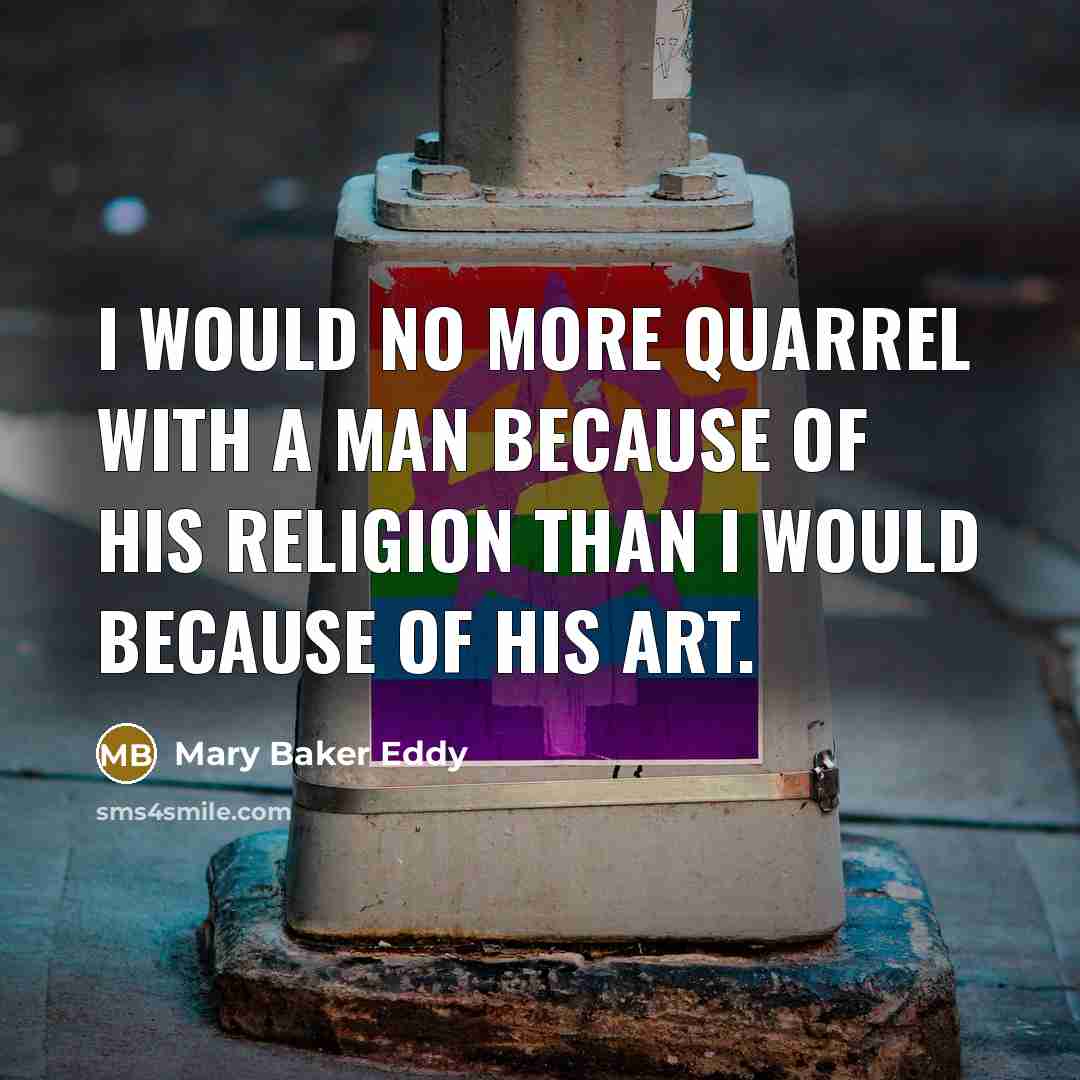 “I would no more quarrel with a man because of…” quote by Mary Baker Eddy