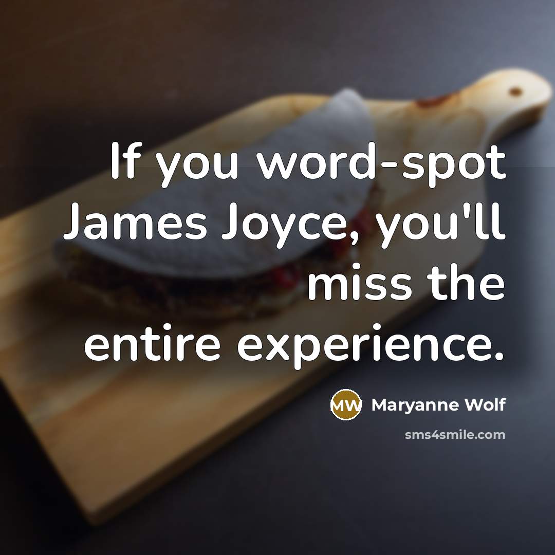 “If you word-spot James Joyce, you'll miss the entire experience.…” quote by Maryanne Wolf
