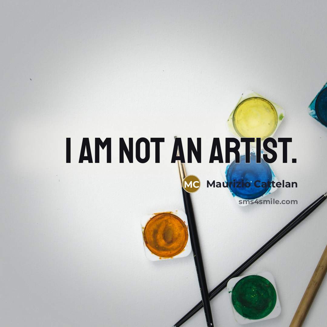 “I am not an artist.…” quote by Maurizio Cattelan
