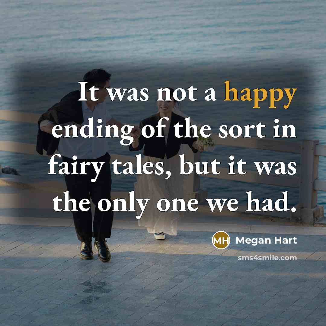“It was not a happy ending of the sort in fairy tales, but it was the only one we had.” quote by Megan Hart