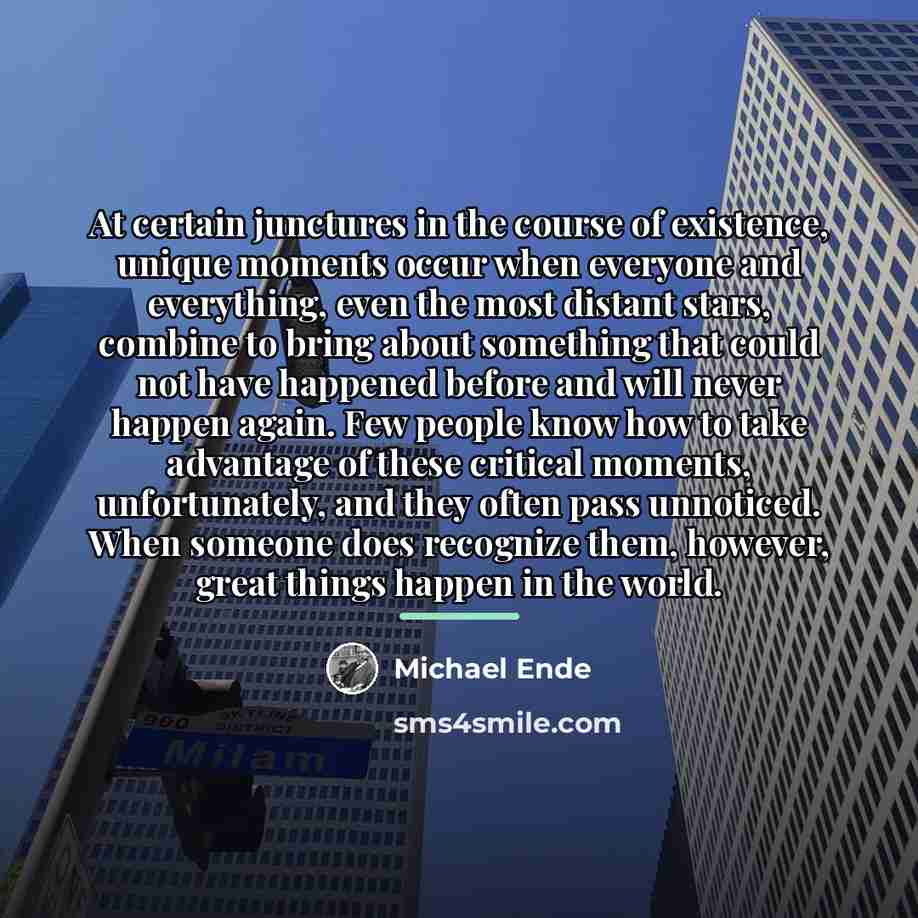 “At certain junctures in the course of existence, unique moments…” quote by Michael Ende
