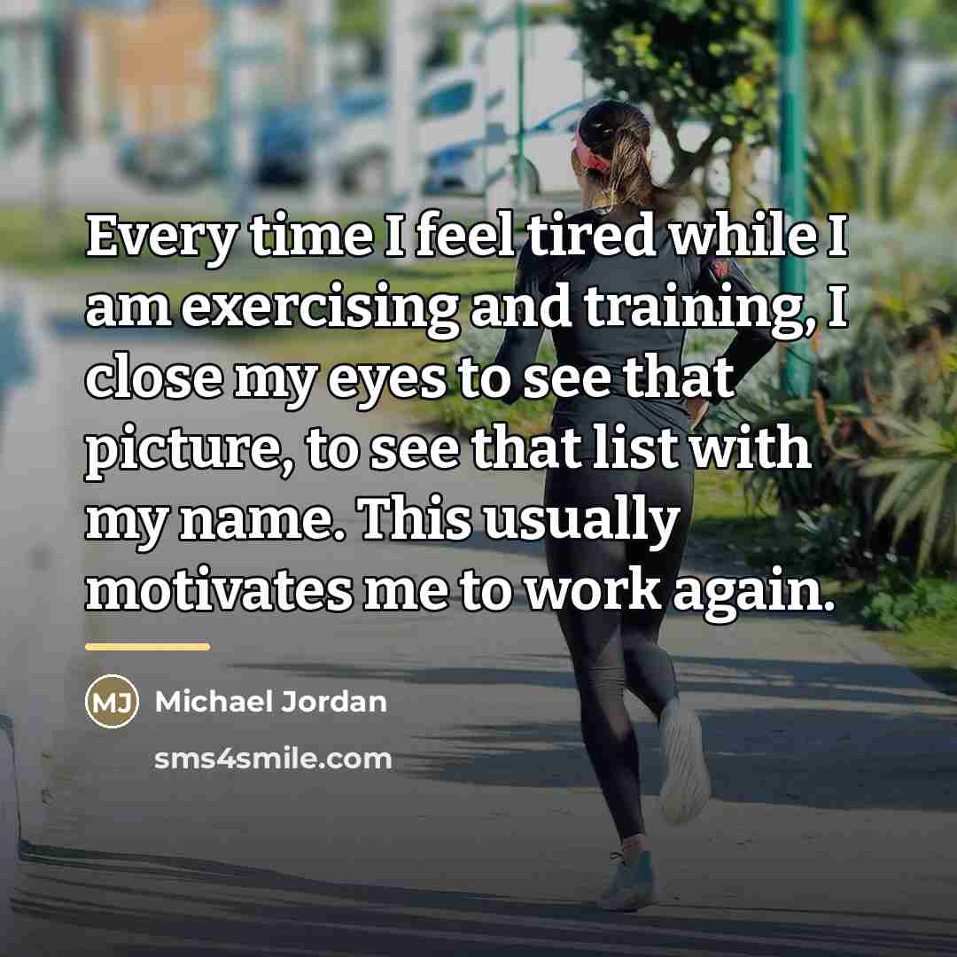 “Every time I feel tired while I am exercising and…” quote by Michael Jordan