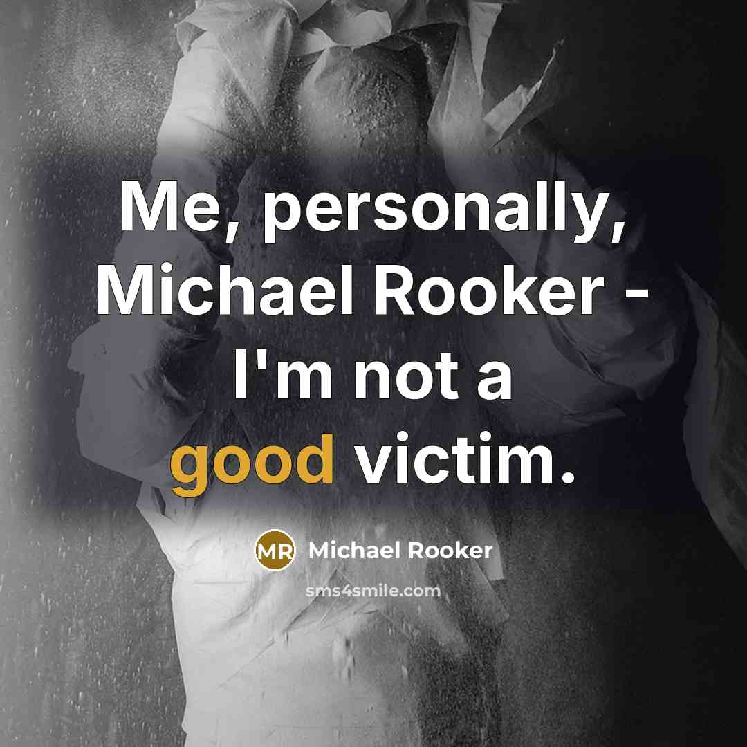 “Me, personally, Michael Rooker - I'm not a good victim.…” quote by Michael Rooker