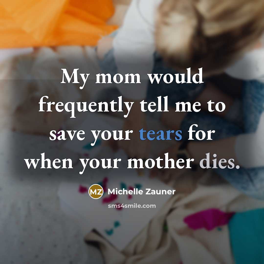 “My mom would frequently tell me to save your tears…” quote by Michelle Zauner