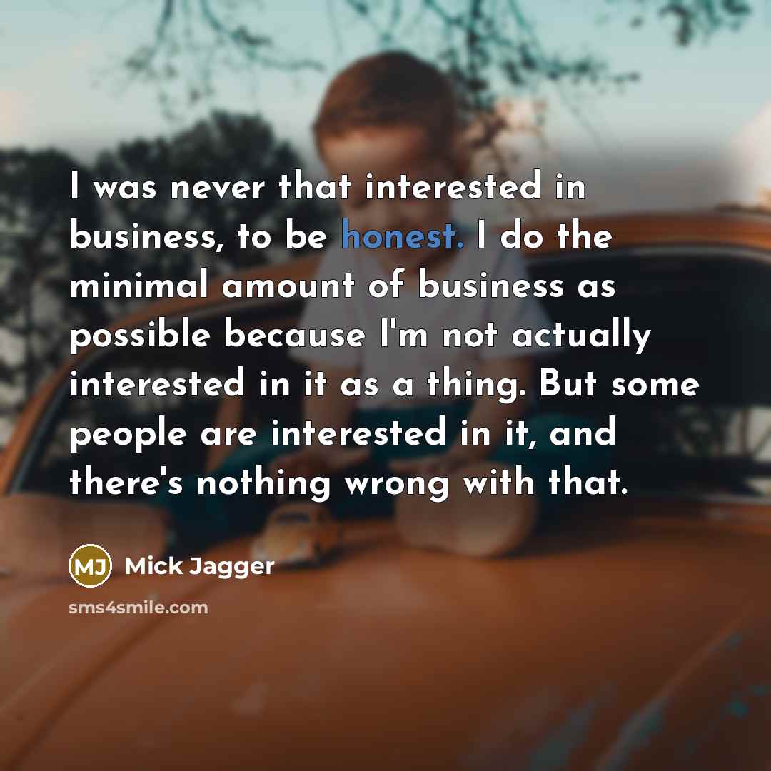 “I was never that interested in business, to be honest.…” quote by Mick Jagger