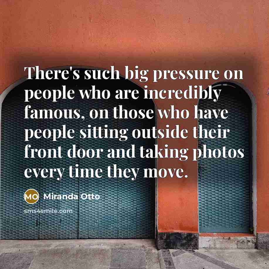 “There's such big pressure on people who are incredibly famous,…” quote by Miranda Otto