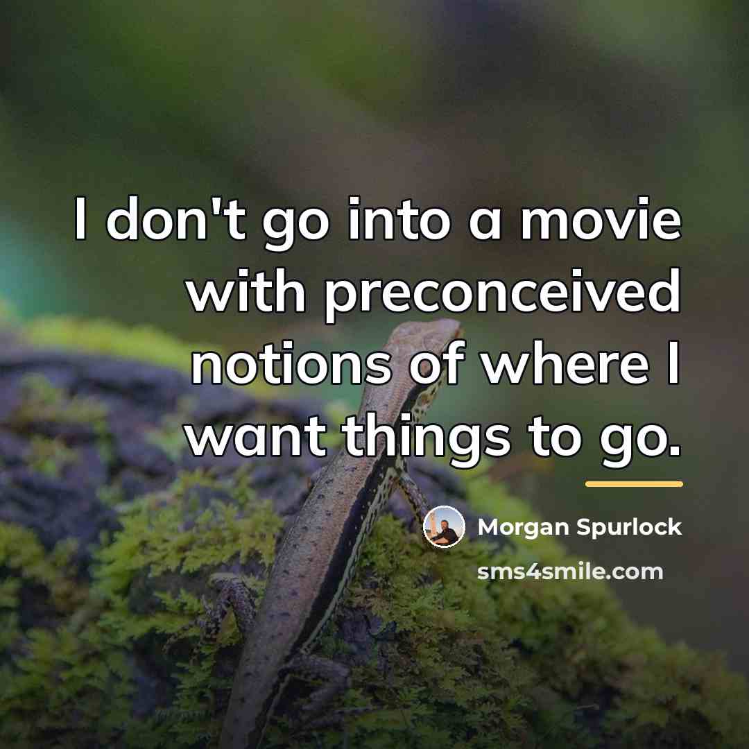 “I don't go into a movie with preconceived notions of…” quote by Morgan Spurlock
