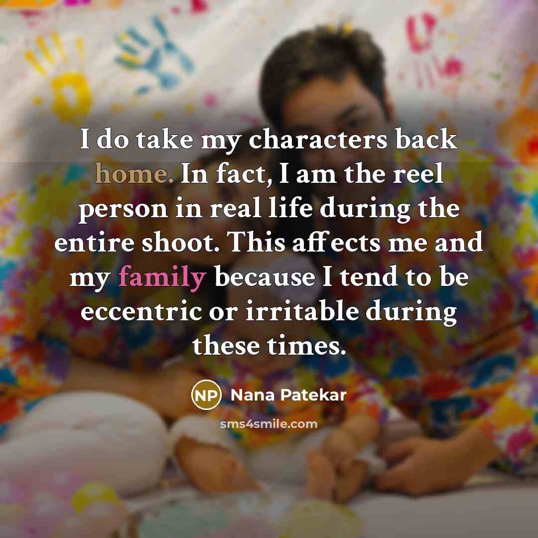 “I do take my characters back home. In fact, I…” quote by Nana Patekar