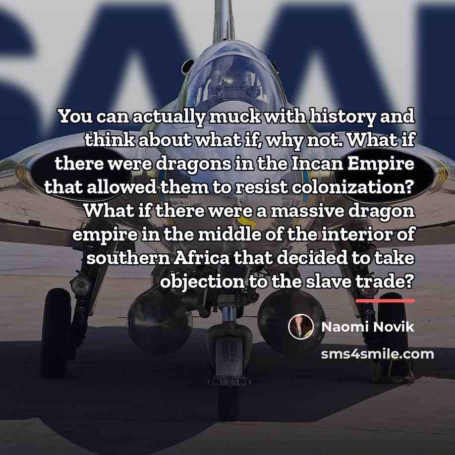 “You can actually muck with history and think about what…” quote by Naomi Novik