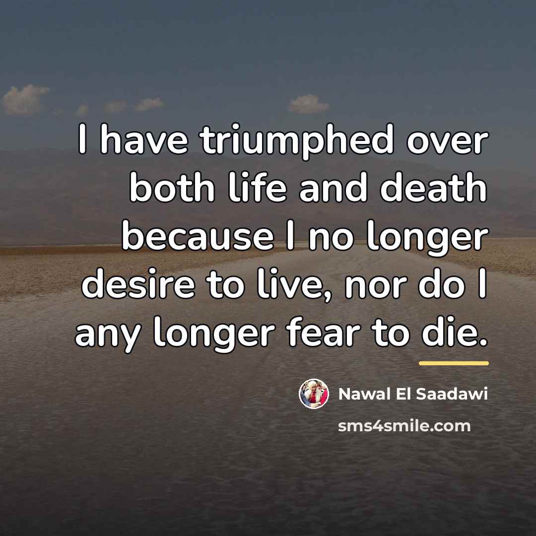 “I have triumphed over both life and death because I…” quote by Nawal El Saadawi