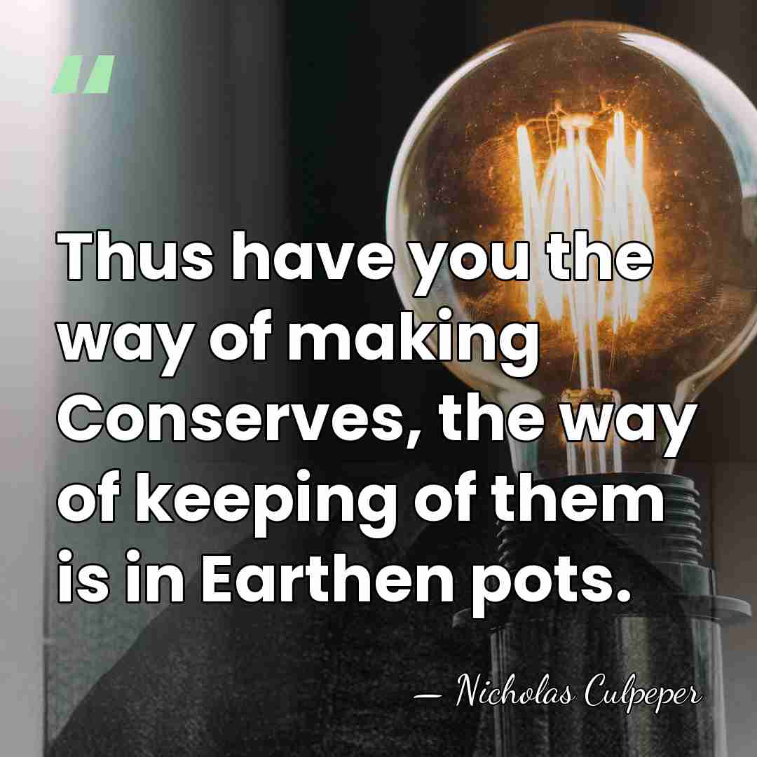 Thus have you the way of making Conserves, the way of keeping&hellip; - Nicholas Culpeper