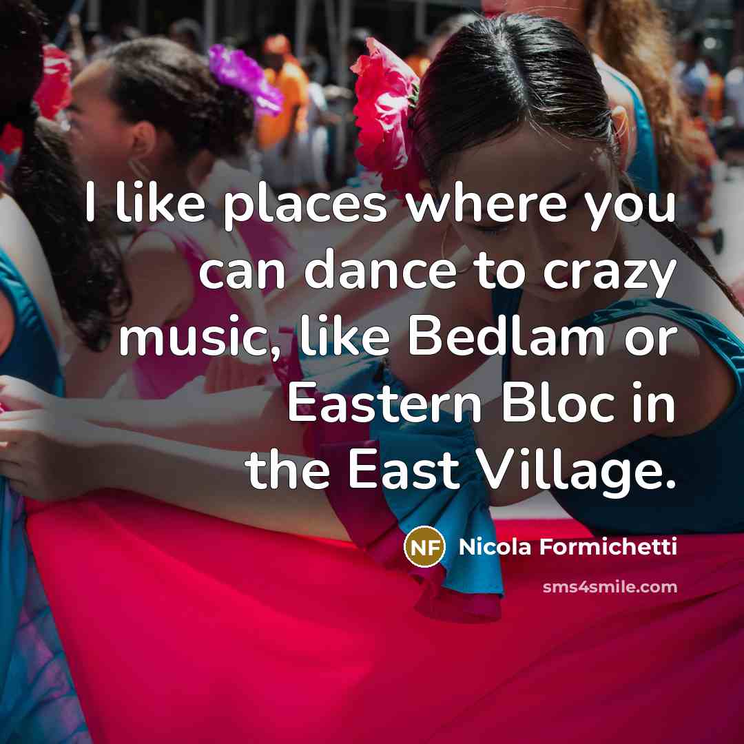 “I like places where you can dance to crazy music,…” quote by Nicola Formichetti