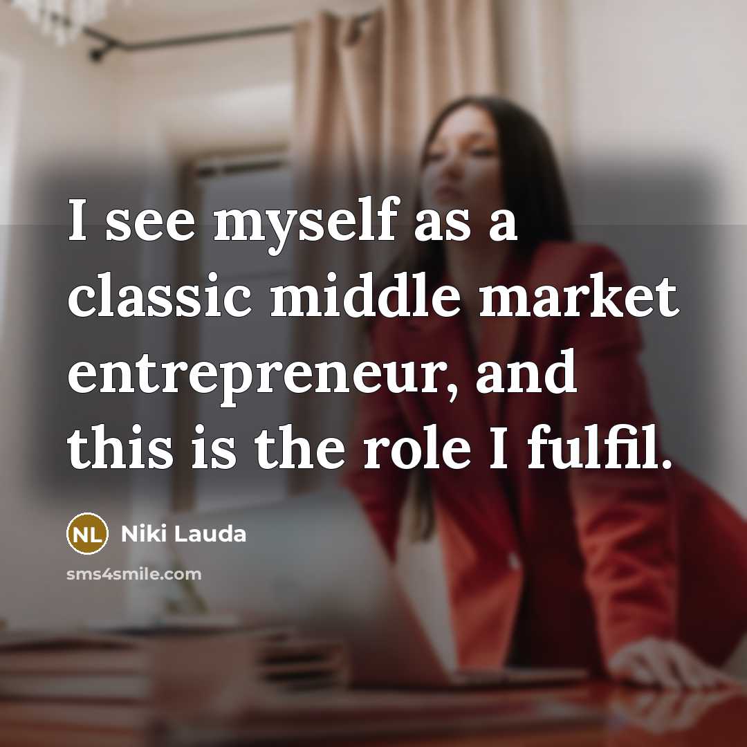 “I see myself as a classic middle market entrepreneur, and…” quote by Niki Lauda