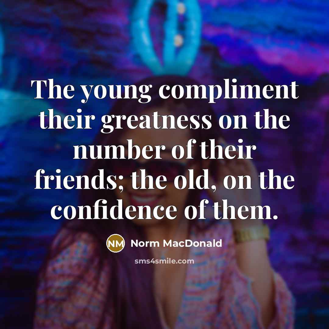 “The young compliment their greatness on the number of their…” quote by Norm MacDonald