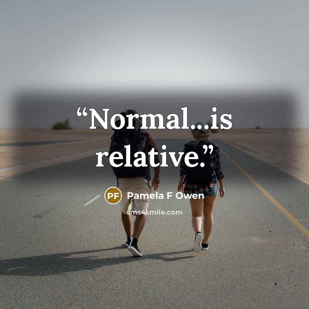 “Normal...is relative.” quote by Pamela F Owen