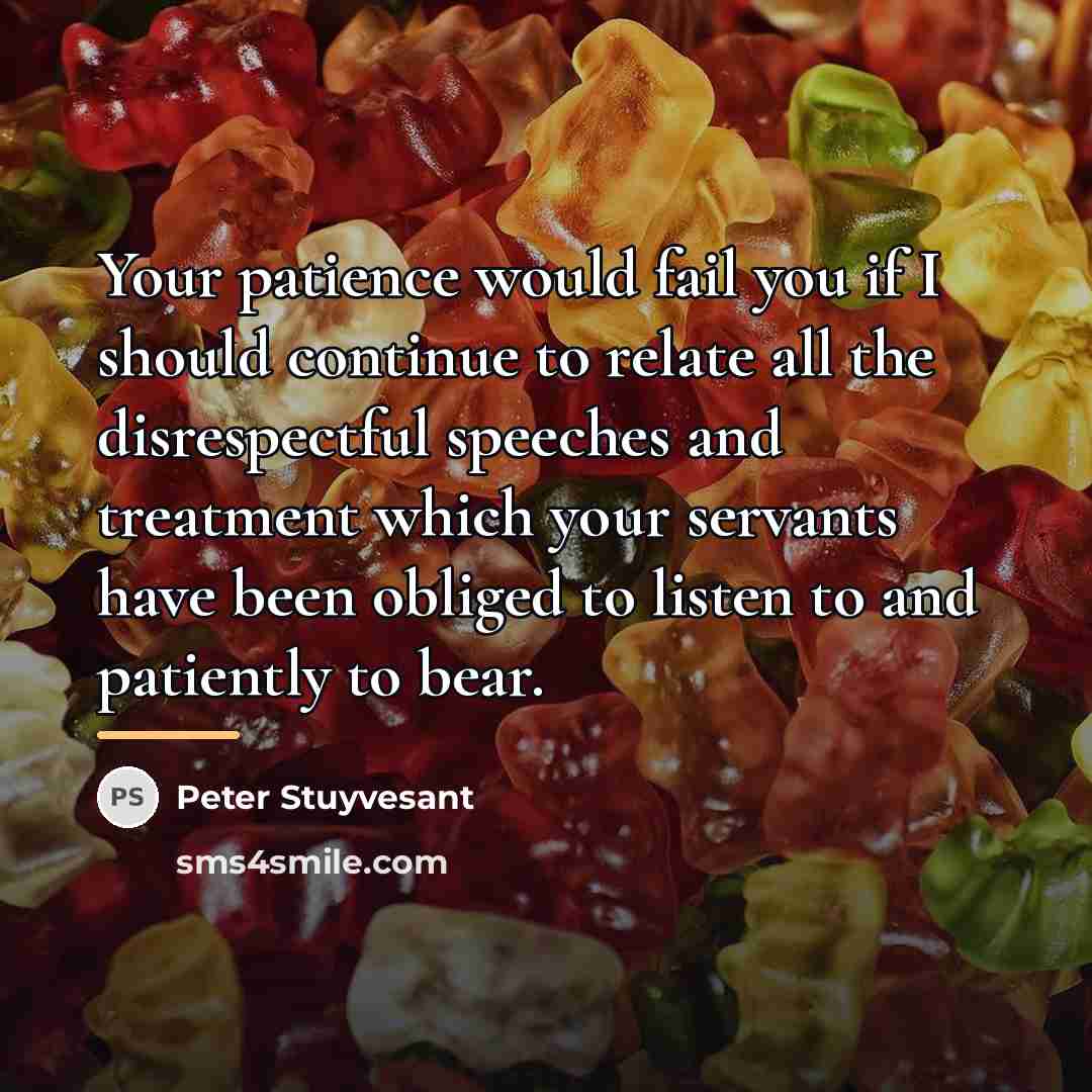 “Your patience would fail you if I should continue to…” quote by Peter Stuyvesant