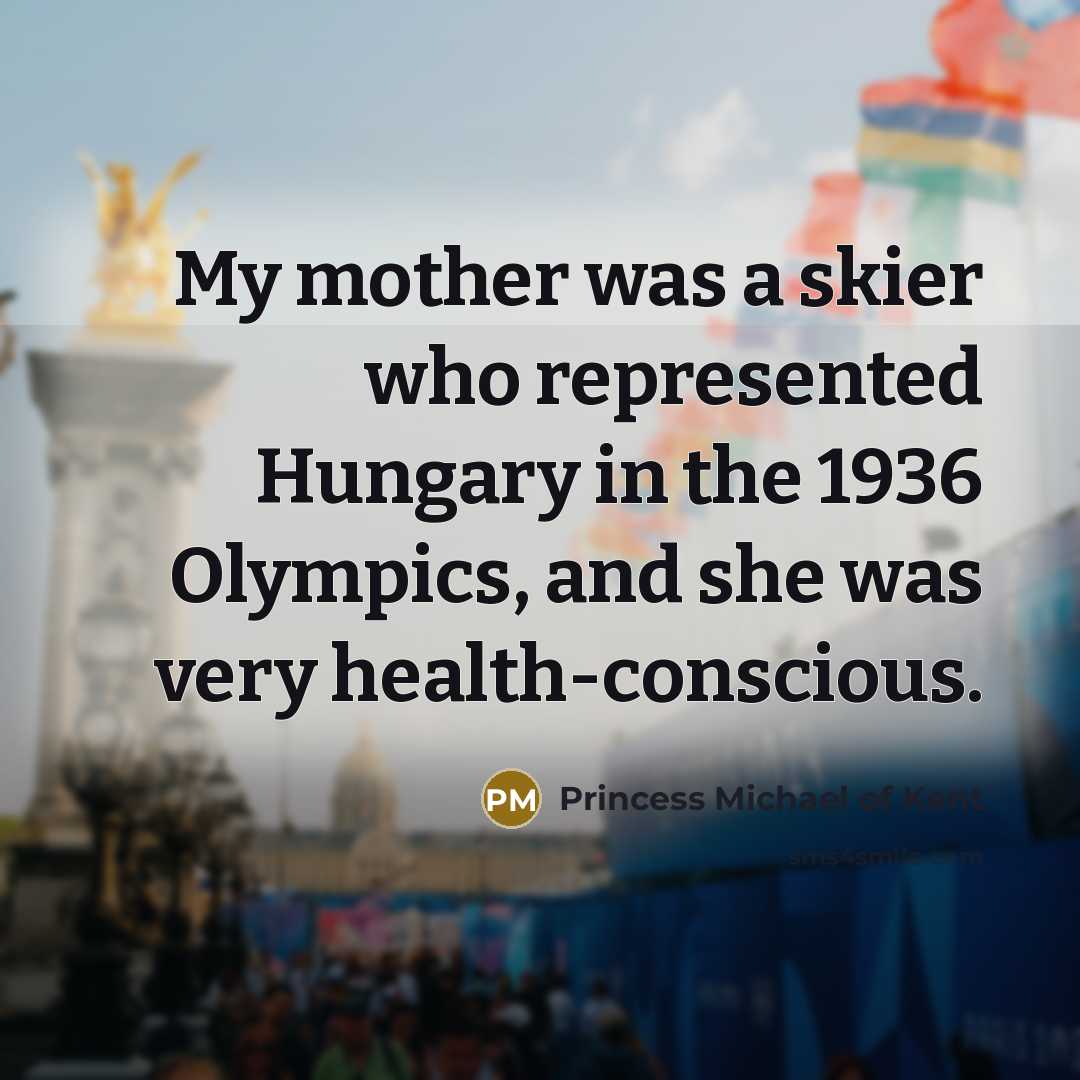 “My mother was a skier who represented Hungary in the…” quote by Princess Michael of Kent
