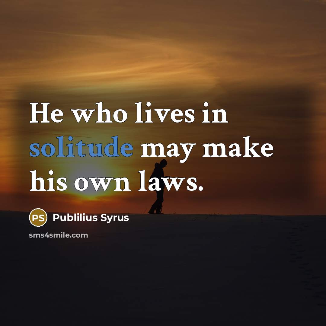 “He who lives in solitude may make his own laws.…” quote by Publilius Syrus