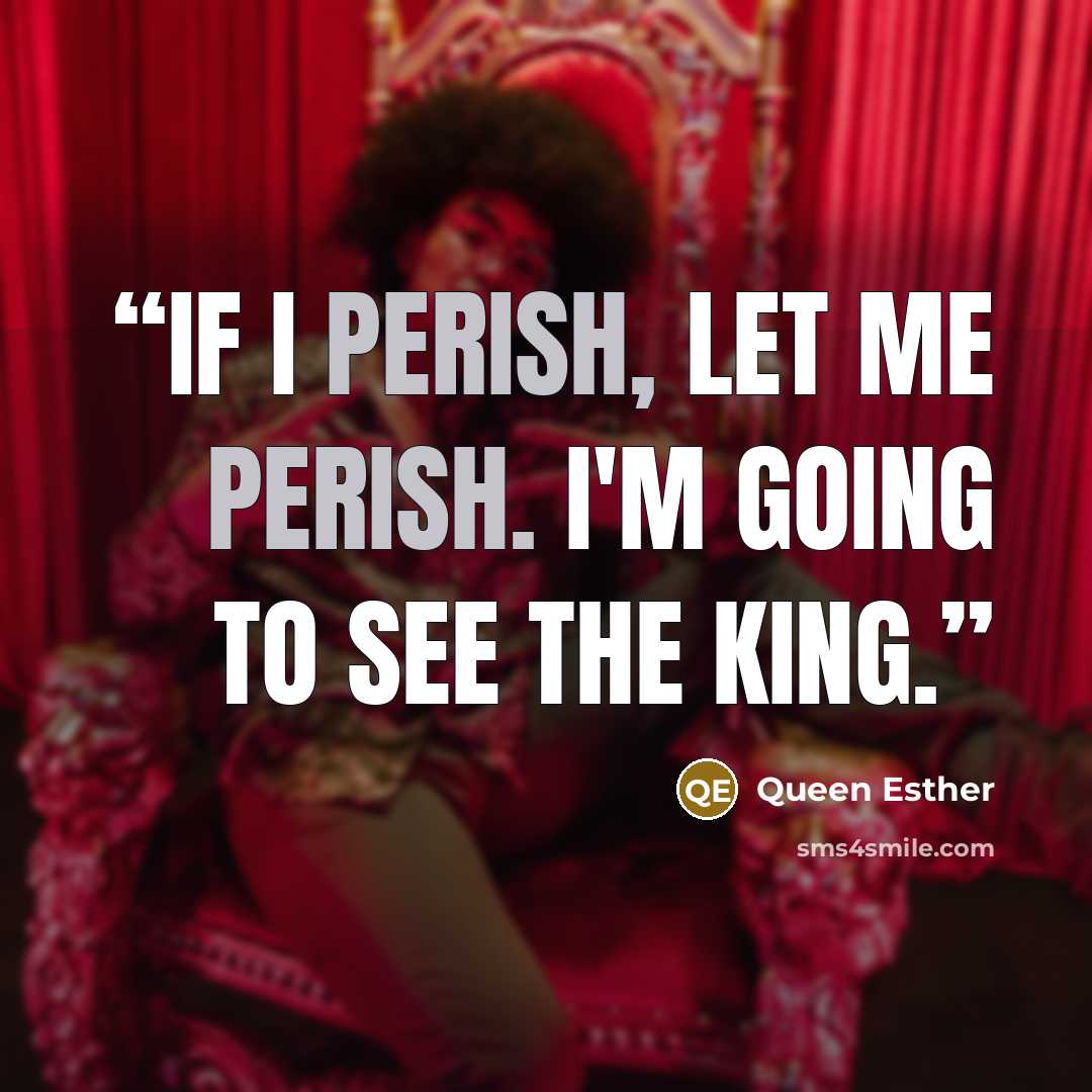 “If I perish, let me perish. I'm going to see the king.” quote by Queen Esther