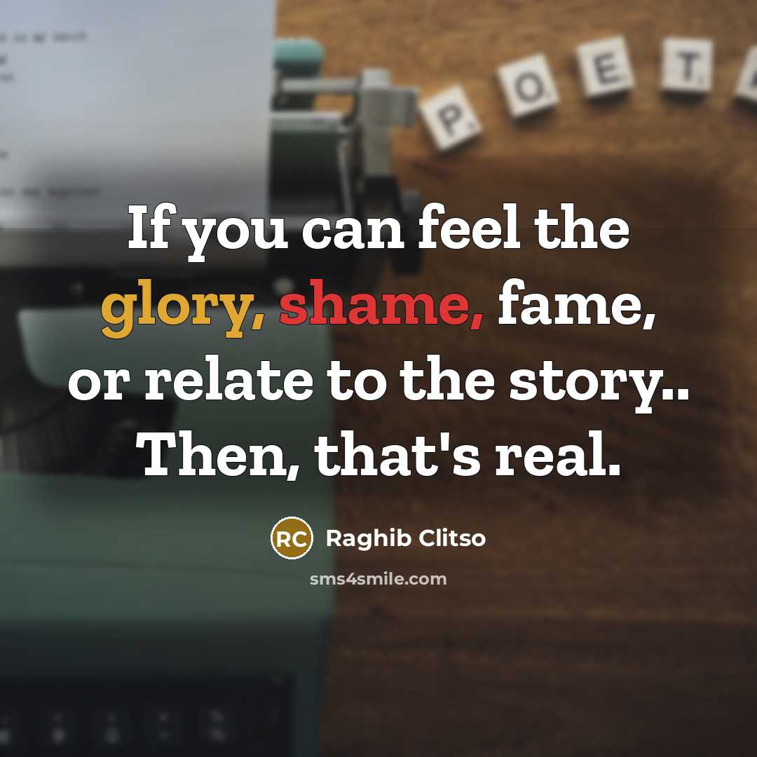 “If you can feel the glory, shame, fame, or relate…” quote by Raghib Clitso
