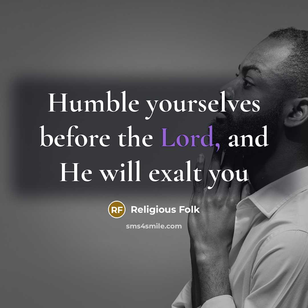 “Humble yourselves before the Lord, and He will exalt you…” quote by Religious Folk