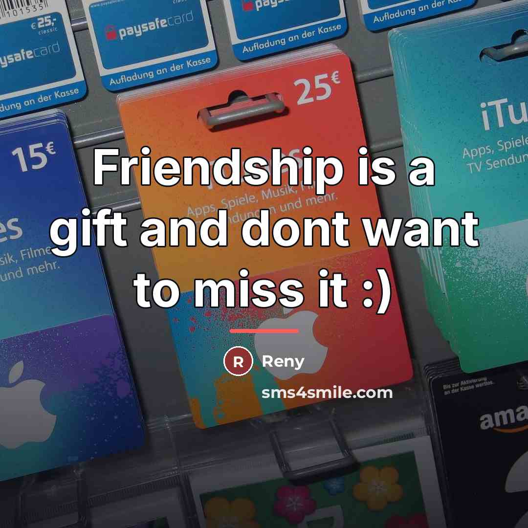 “Friendship is a gift and dont want to miss it…” quote by Reny