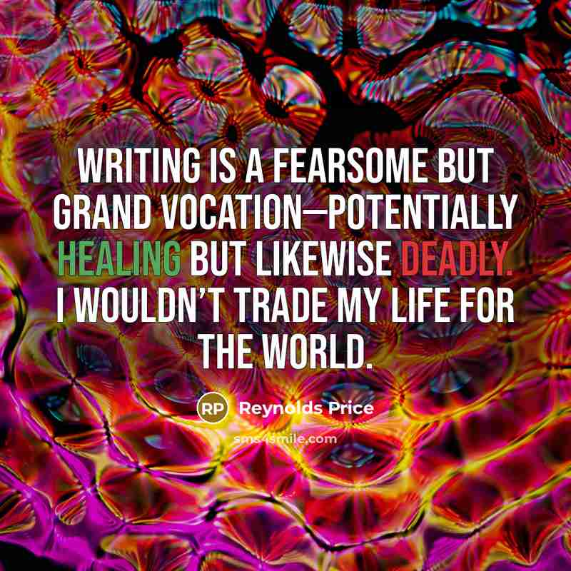 “Writing is a fearsome but grand vocation—potentially healing but likewise…” quote by Reynolds Price