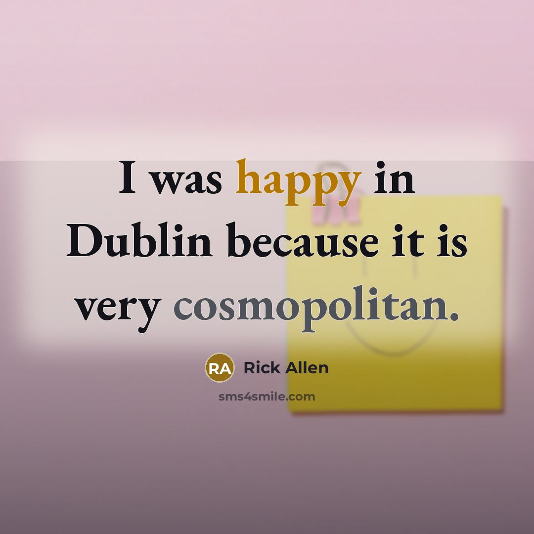 “I was happy in Dublin because it is very cosmopolitan.…” quote by Rick Allen