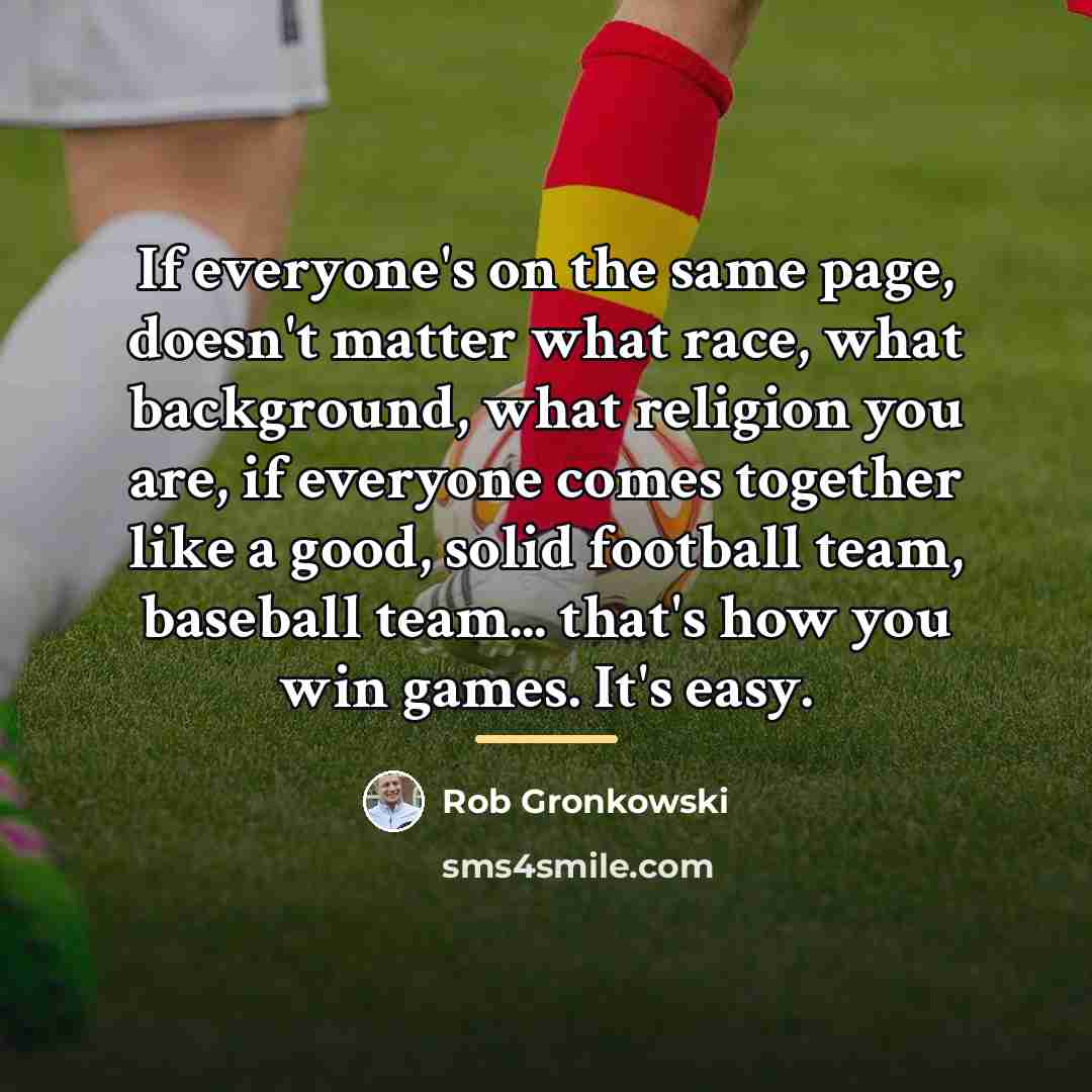 “If everyone's on the same page, doesn't matter what race,…” quote by Rob Gronkowski
